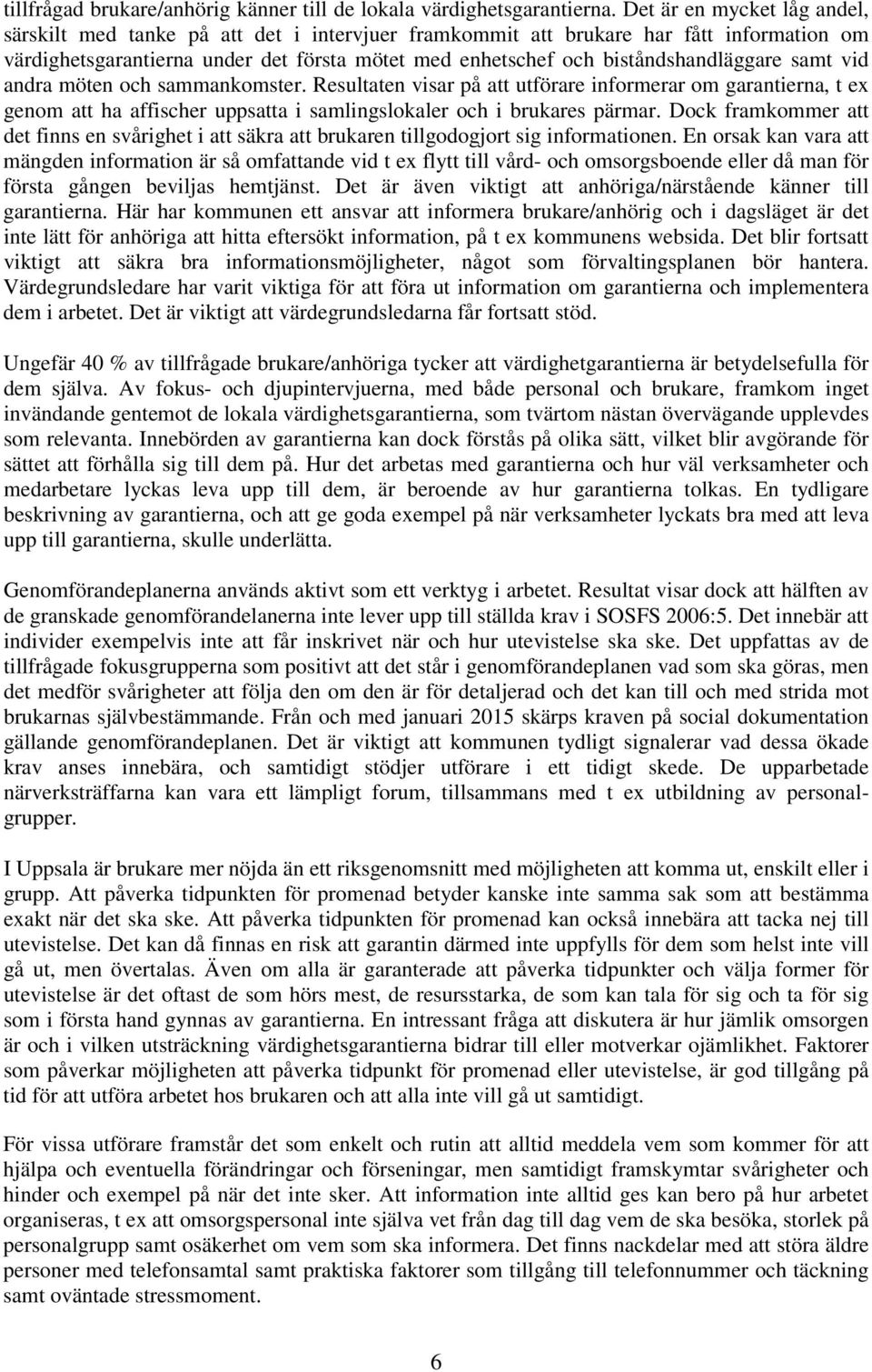 biståndshandläggare samt vid andra möten och sammankomster. Resultaten visar på att utförare informerar om garantierna, t ex genom att ha affischer uppsatta i samlingslokaler och i brukares pärmar.