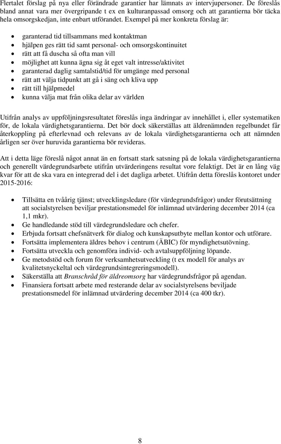Exempel på mer konkreta förslag är: garanterad tid tillsammans med kontaktman hjälpen ges rätt tid samt personal- och omsorgskontinuitet rätt att få duscha så ofta man vill möjlighet att kunna ägna