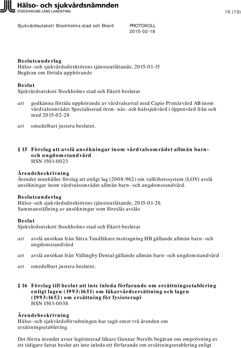 enligt lag (2008:962) om valfrihetssystem (LOV) avslå ansökningar inom vårdvalsområdet allmän barn- och ungdomstandvård.