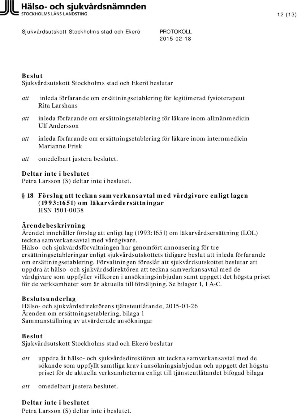 18 Förslag teckna samverkansavtal med vårdgivare enligt lagen (1993:1651) om läkarvårdersättningar HSN 1501-0038 Ärendet innehåller förslag enligt lag (1993:1651) om läkarvårdsersättning (LOL) teckna