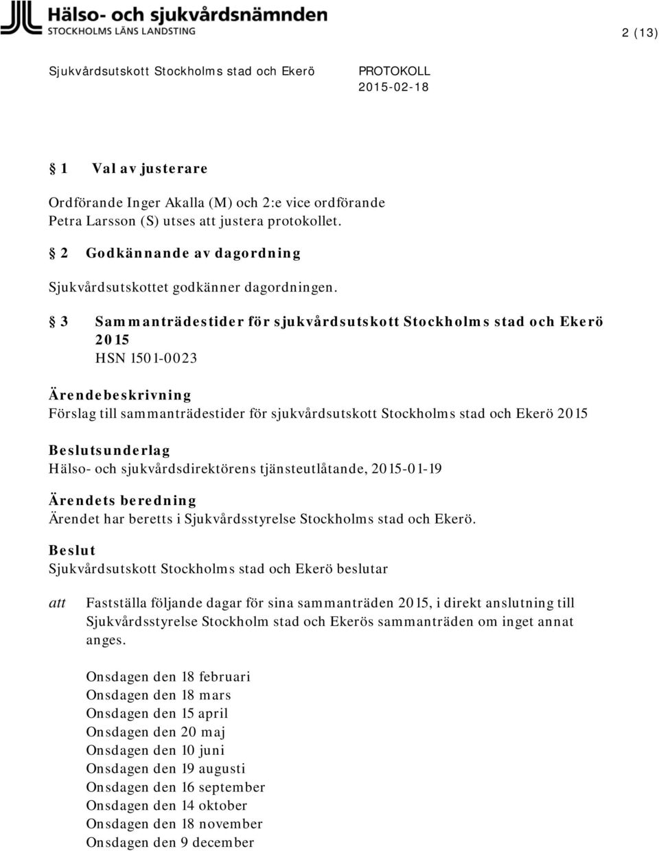 sjukvårdsdirektörens tjänsteutlåtande, 2015-01-19 Fastställa följande dagar för sina sammanträden 2015, i direkt anslutning till Sjukvårdsstyrelse Stockholm stad och Ekerös sammanträden om inget
