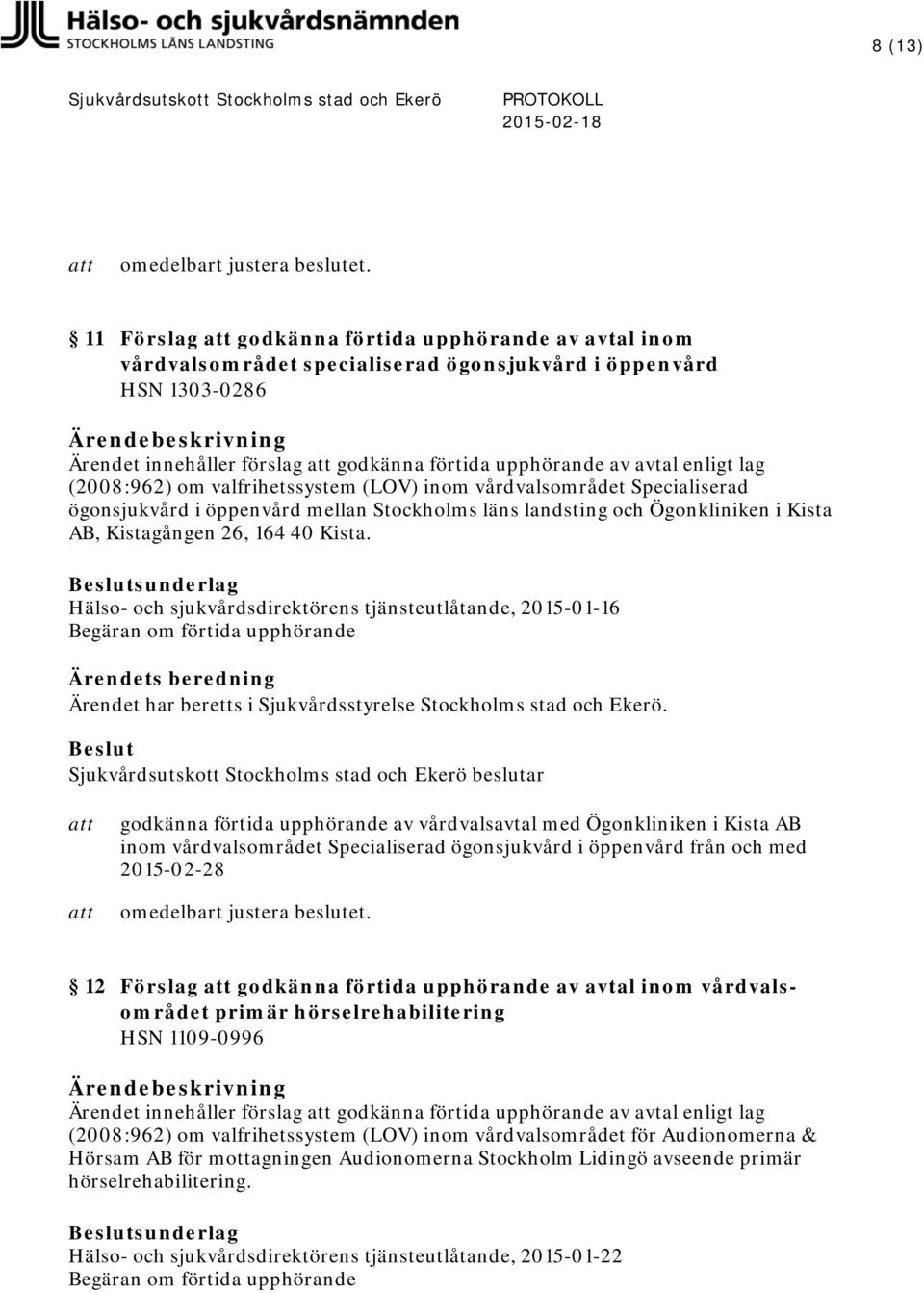 Hälso- och sjukvårdsdirektörens tjänsteutlåtande, 2015-01-16 Begäran om förtida upphörande godkänna förtida upphörande av vårdvalsavtal med Ögonkliniken i Kista AB inom vårdvalsområdet Specialiserad