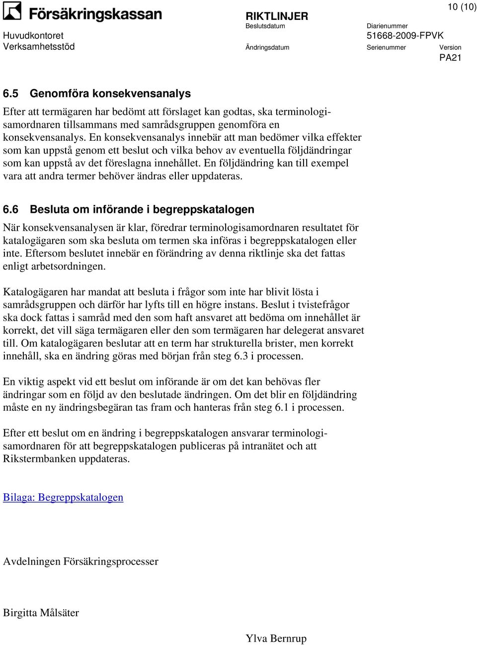 En följdändring kan till exempel vara att andra termer behöver ändras eller uppdateras. 6.