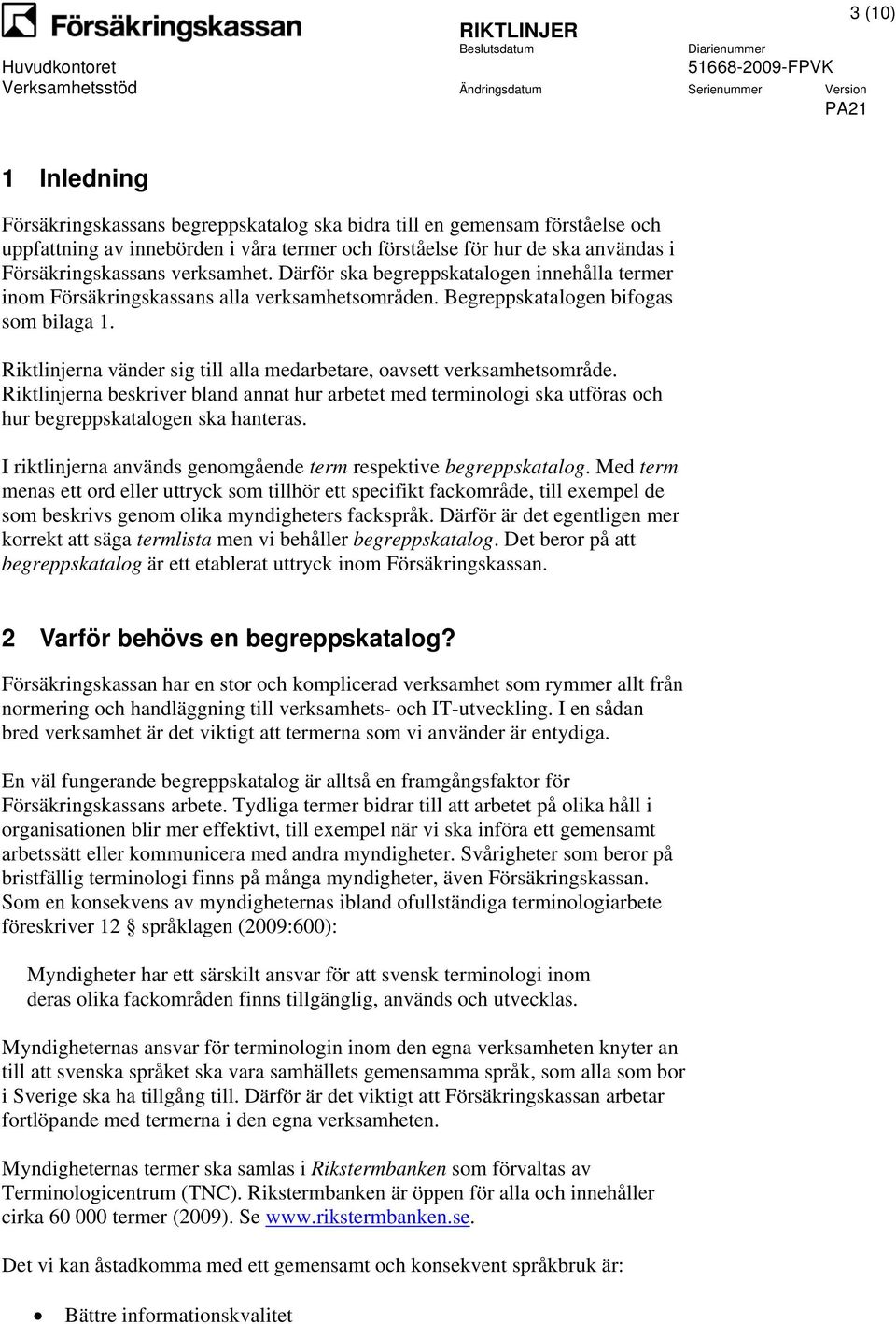 Riktlinjerna vänder sig till alla medarbetare, oavsett verksamhetsområde. Riktlinjerna beskriver bland annat hur arbetet med terminologi ska utföras och hur begreppskatalogen ska hanteras.