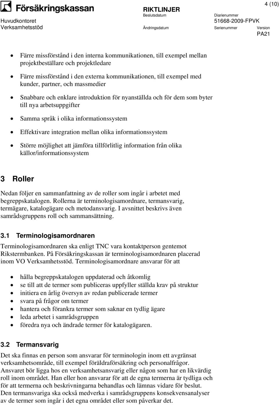 informationssystem Större möjlighet att jämföra tillförlitlig information från olika källor/informationssystem 3 Roller Nedan följer en sammanfattning av de roller som ingår i arbetet med