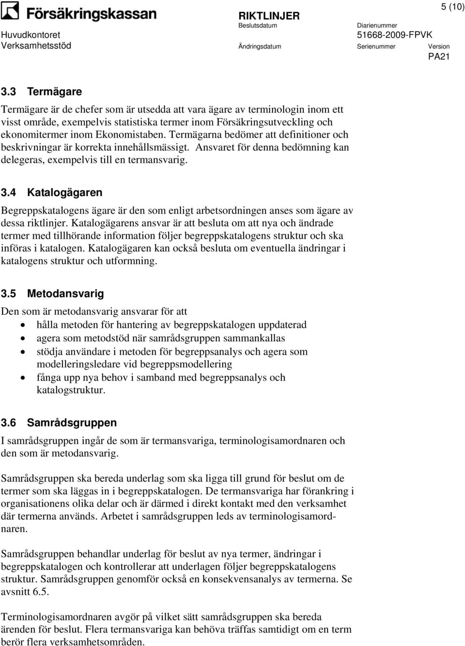 Termägarna bedömer att definitioner och beskrivningar är korrekta innehållsmässigt. Ansvaret för denna bedömning kan delegeras, exempelvis till en termansvarig. 3.