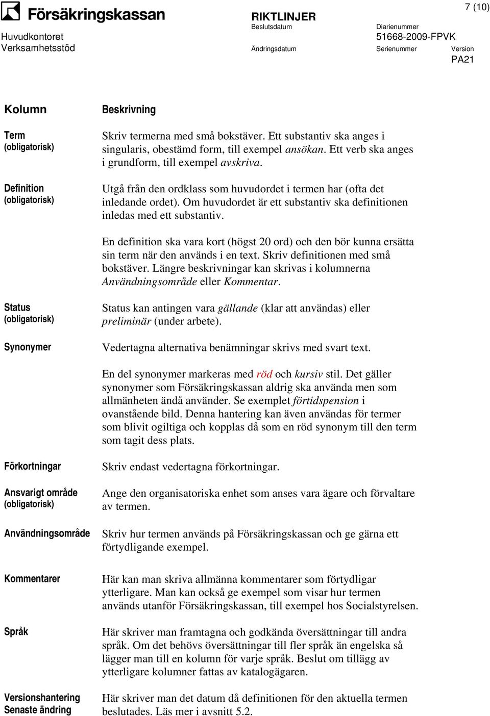 Om huvudordet är ett substantiv ska definitionen inledas med ett substantiv. En definition ska vara kort (högst 20 ord) och den bör kunna ersätta sin term när den används i en text.