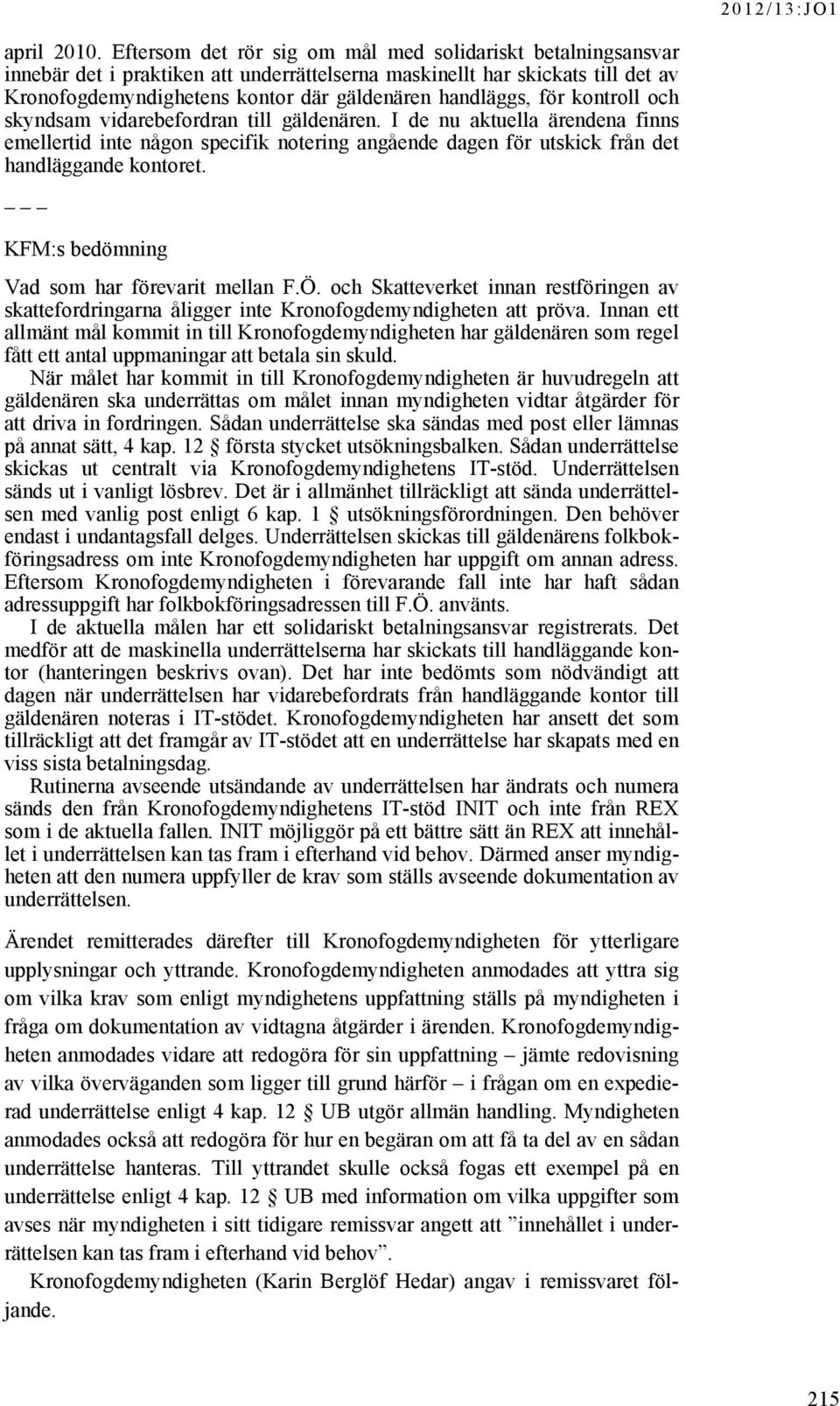 för kontroll och skyndsam vidarebefordran till gäldenären. I de nu aktuella ärendena finns emellertid inte någon specifik notering angående dagen för utskick från det handläggande kontoret.
