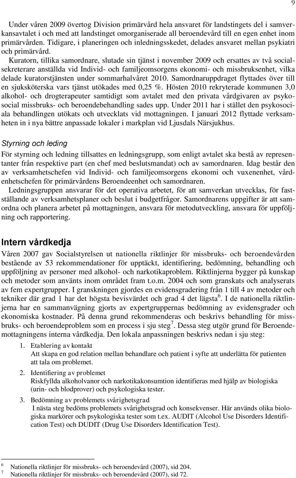 Kuratorn, tillika samordnare, slutade sin tjänst i november 2009 och ersattes av två socialsekreterare anställda vid Individ- och familjeomsorgens ekonomi- och missbruksenhet, vilka delade