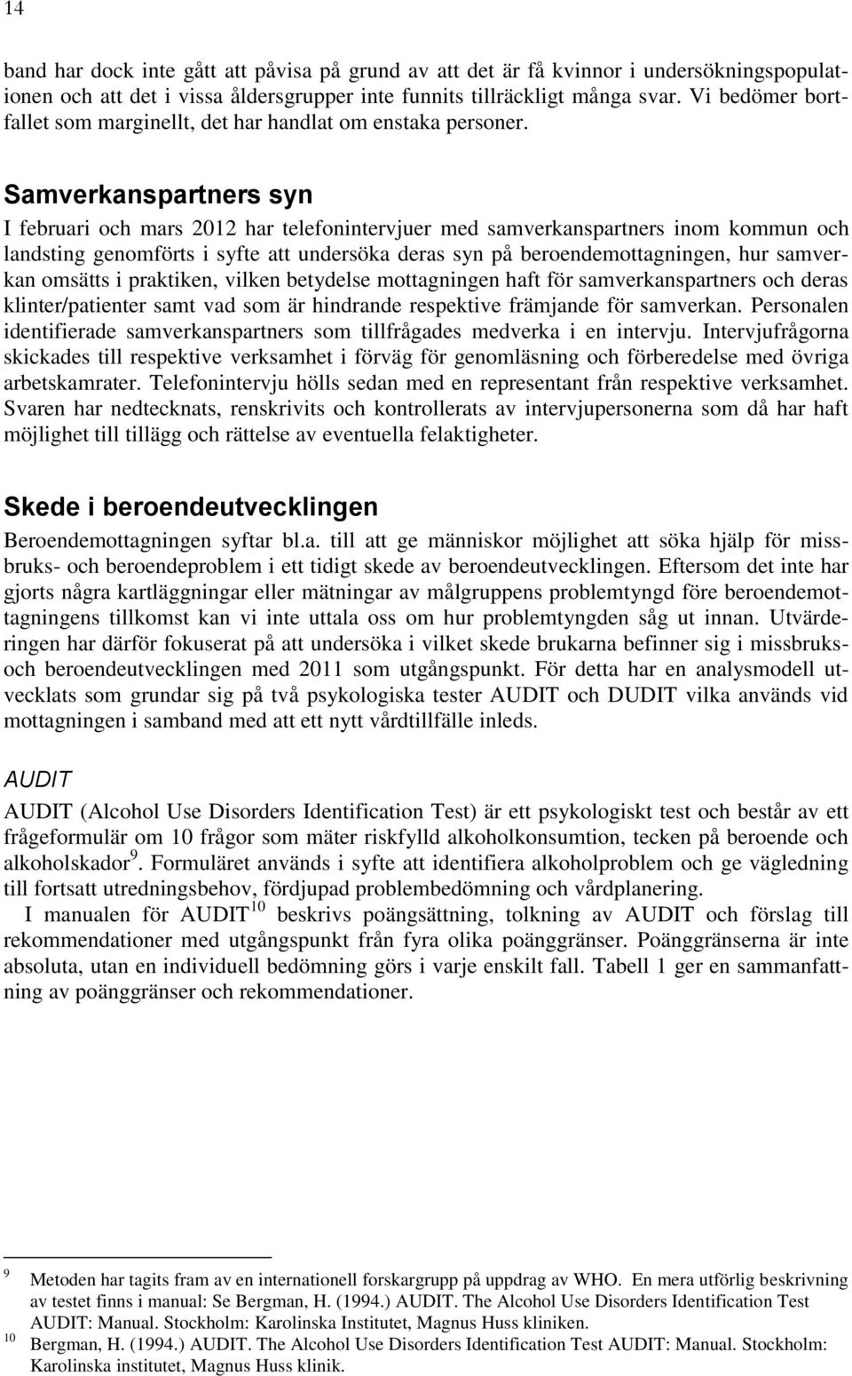 Samverkanspartners syn I februari och mars 2012 har telefonintervjuer med samverkanspartners inom kommun och landsting genomförts i syfte att undersöka deras syn på beroendemottagningen, hur