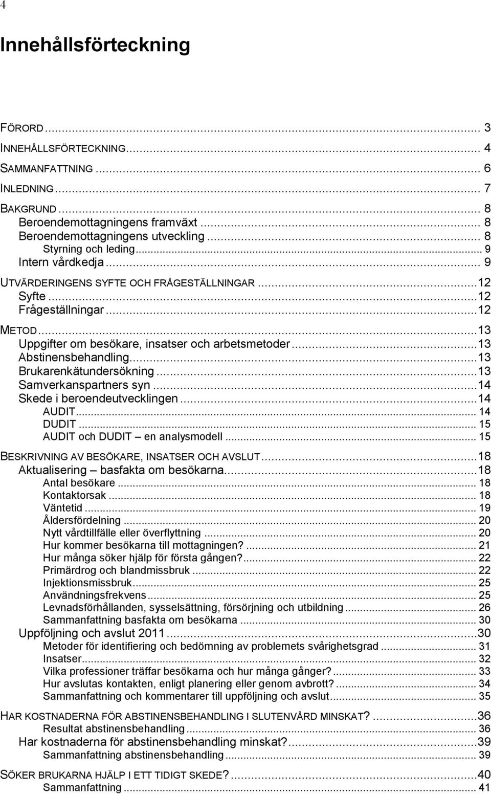 ..13 Abstinensbehandling...13 Brukarenkätundersökning...13 Samverkanspartners syn...14 Skede i beroendeutvecklingen...14 AUDIT... 14 DUDIT... 15 AUDIT och DUDIT en analysmodell.