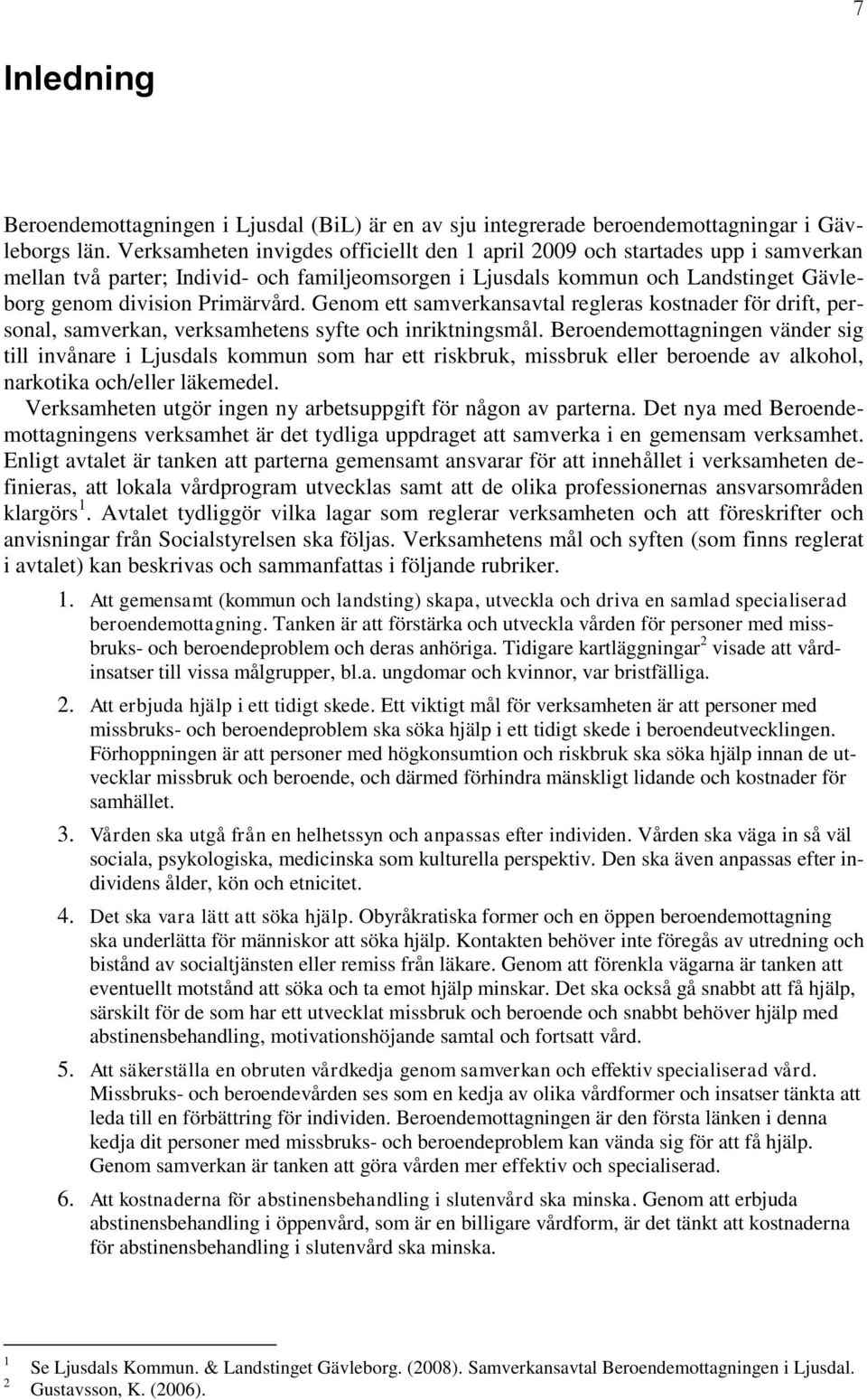 Genom ett samverkansavtal regleras kostnader för drift, personal, samverkan, verksamhetens syfte och inriktningsmål.