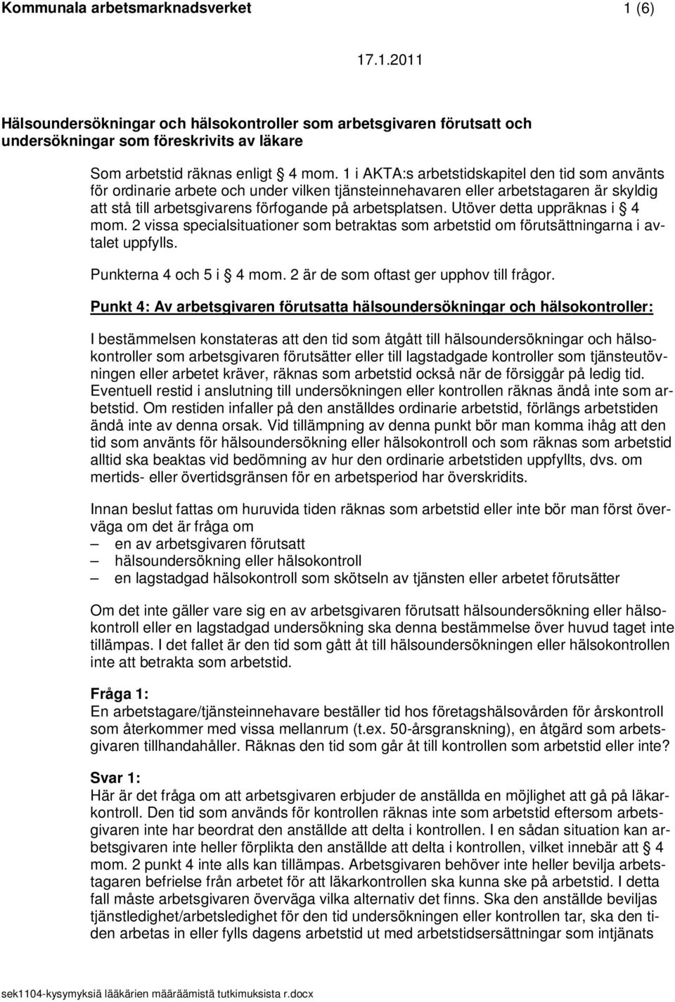 Utöver detta uppräknas i 4 mom. 2 vissa specialsituationer som betraktas som arbetstid om förutsättningarna i avtalet uppfylls. Punkterna 4 och 5 i 4 mom. 2 är de som oftast ger upphov till frågor.