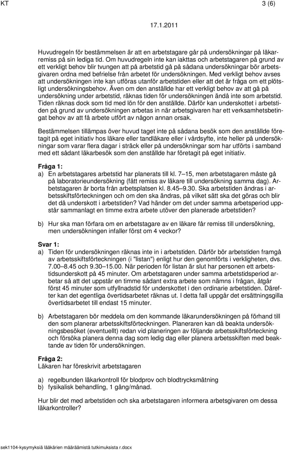 undersökningen. Med verkligt behov avses att undersökningen inte kan utföras utanför arbetstiden eller att det är fråga om ett plötsligt undersökningsbehov.