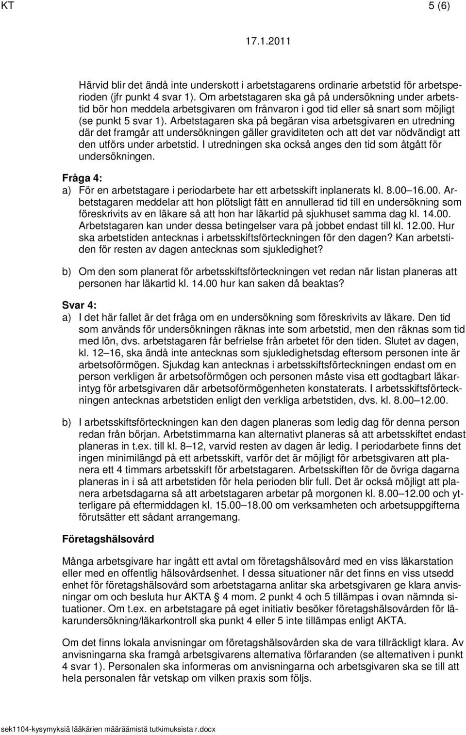 Arbetstagaren ska på begäran visa arbetsgivaren en utredning där det framgår att undersökningen gäller graviditeten och att det var nödvändigt att den utförs under arbetstid.