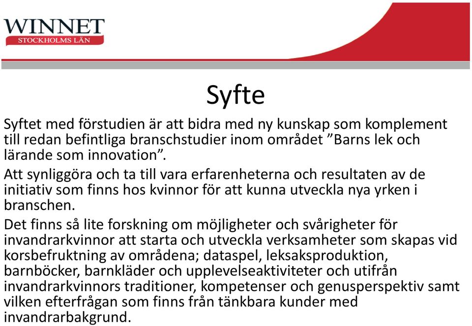 Det finns så lite forskning om möjligheter och svårigheter för invandrarkvinnor att starta och utveckla verksamheter som skapas vid korsbefruktning av områdena; dataspel,