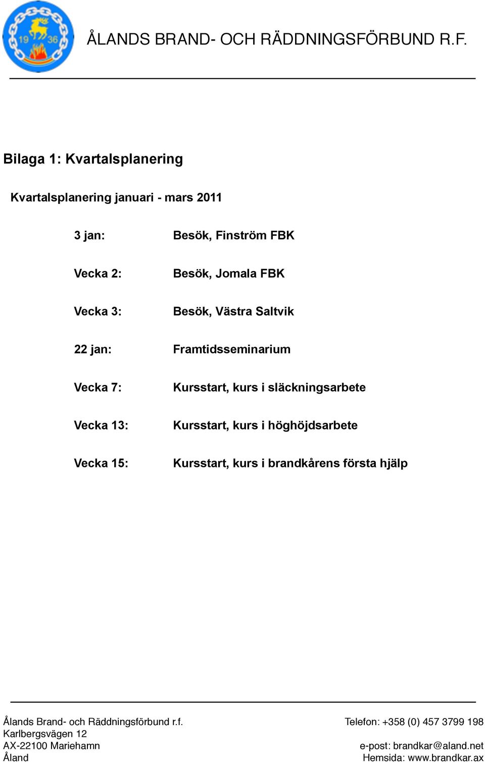 Framtidsseminarium Vecka 7: Kursstart, kurs i släckningsarbete Vecka 13: