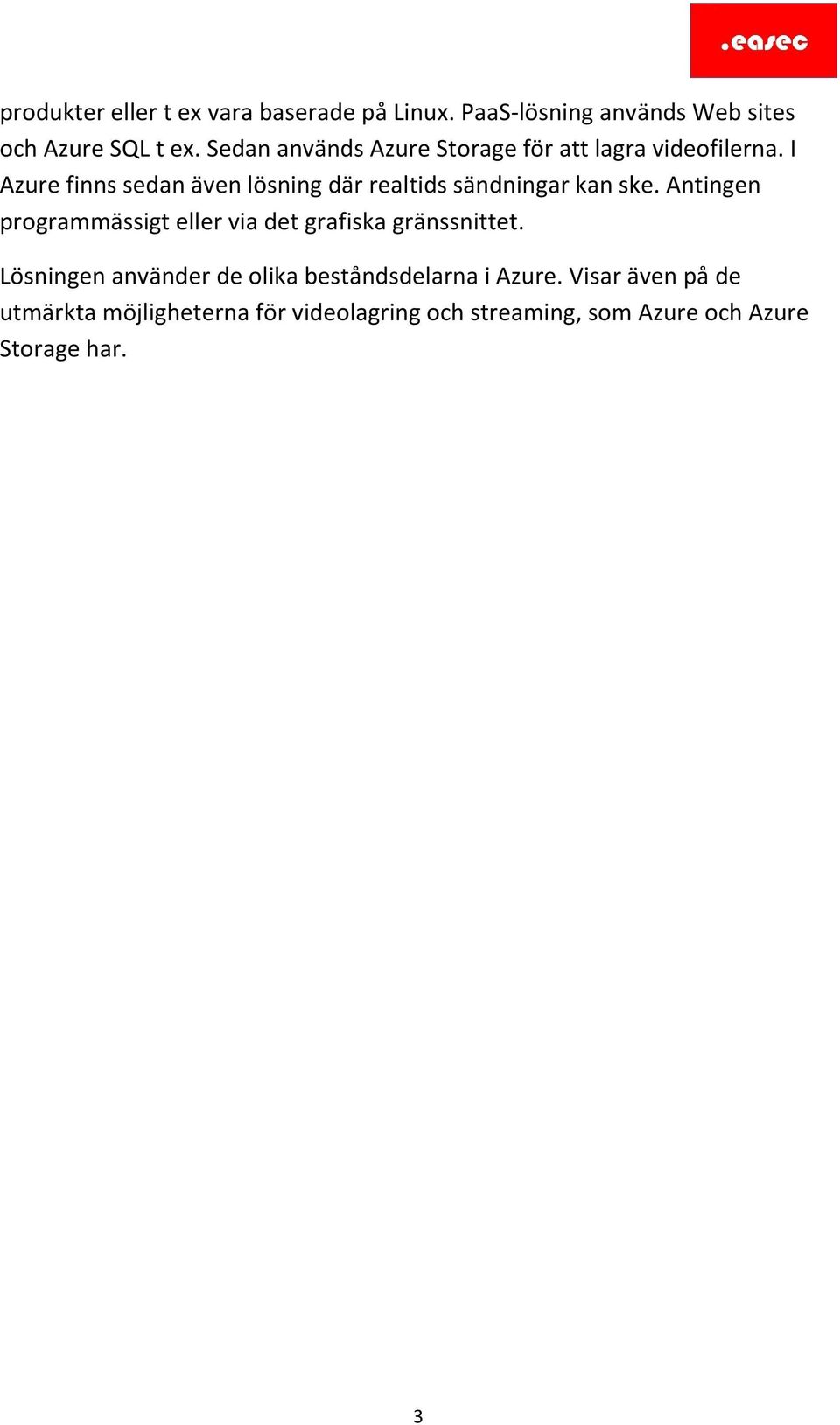 I Azure finns sedan även lösning där realtids sändningar kan ske.