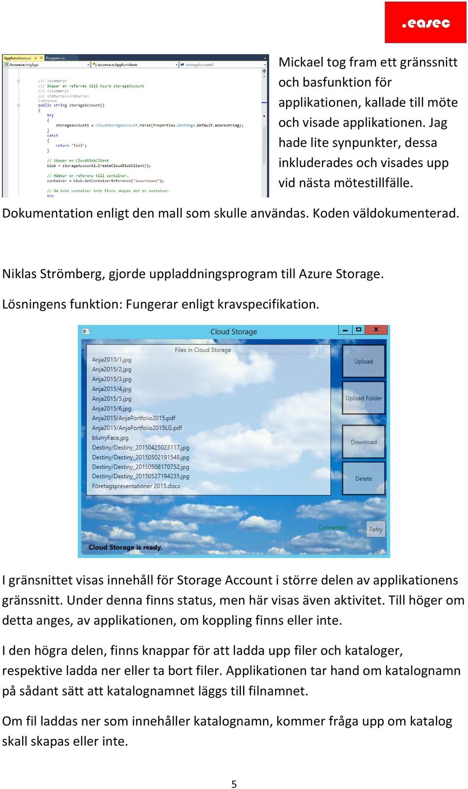 I gränsnittet visas innehåll för Storage Account i större delen av applikationens gränssnitt. Under denna finns status, men här visas även aktivitet.
