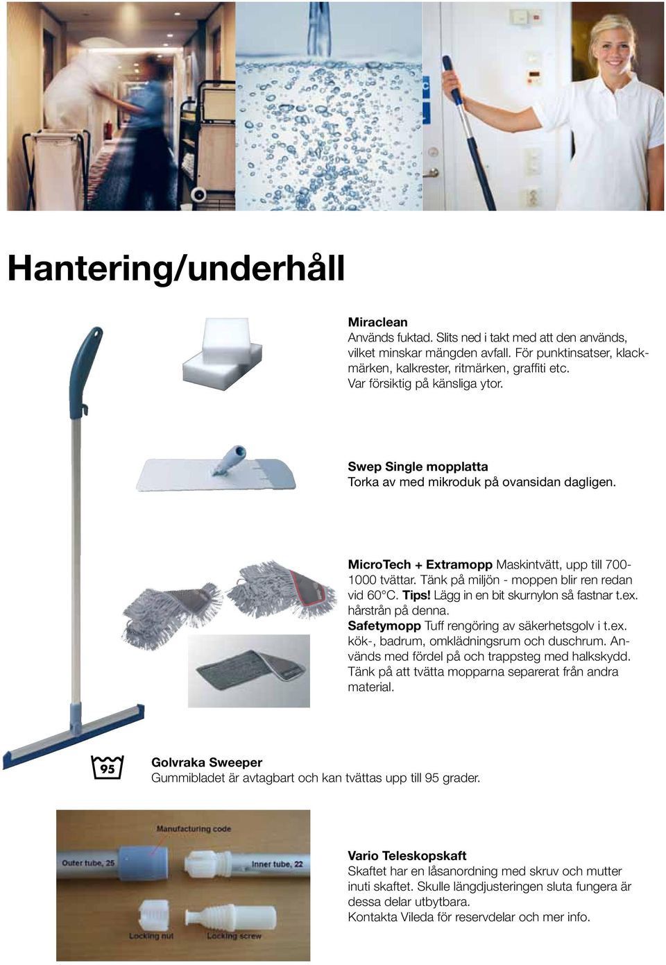 Tänk på miljön - moppen blir ren redan vid 60 C. Tips! Lägg in en bit skurnylon så fastnar t.ex. hårstrån på denna. Safetymopp Tuff rengöring av säkerhetsgolv i t.ex. kök-, badrum, omklädningsrum och duschrum.