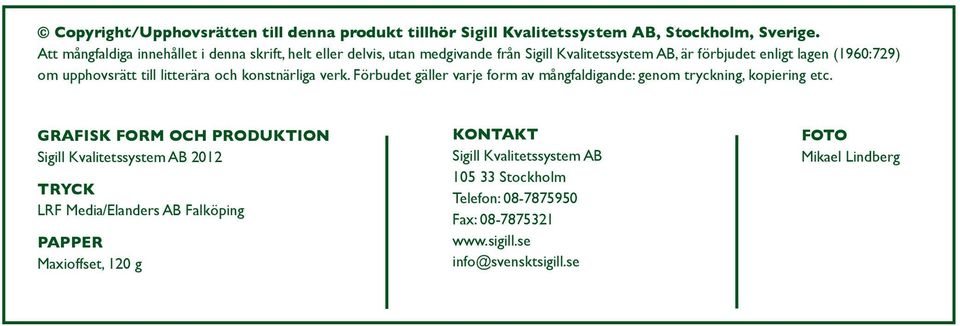 upphovsrätt till litterära och konstnärliga verk. Förbudet gäller varje form av mångfaldigande: genom tryckning, kopiering etc.