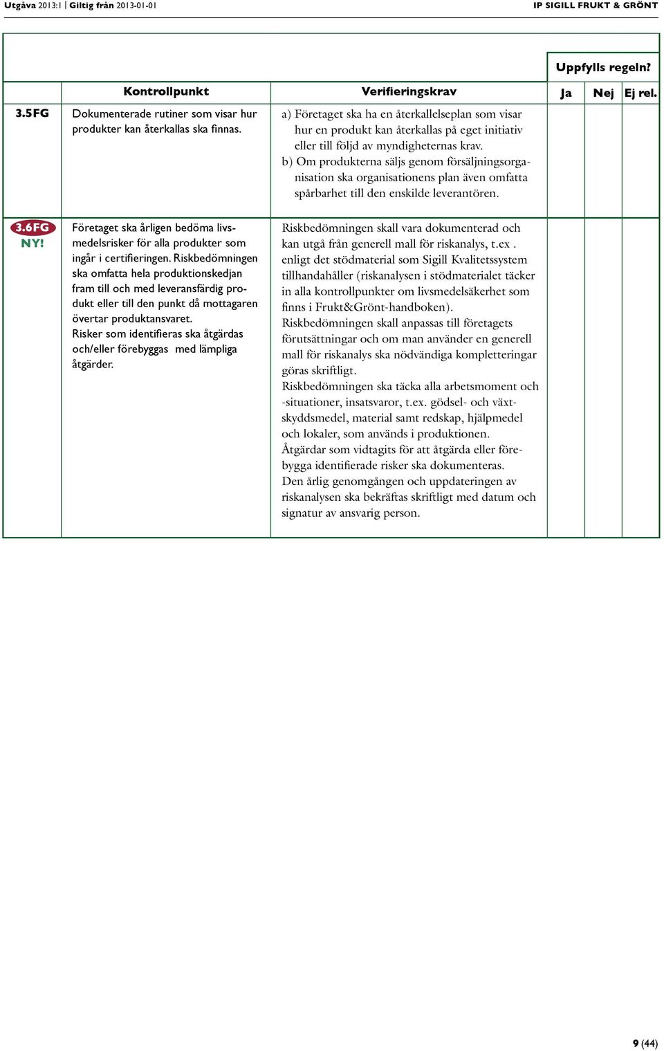 b) Om produkterna säljs genom försäljningsorganisation ska organisationens plan även omfatta spårbarhet till den enskilde leverantören. 3.6FG NY!