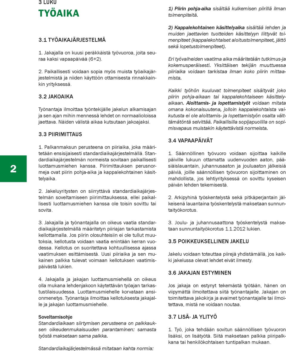 2 JAKOAIKA Työnantaja ilmoittaa työntekijälle jakelun alkamisajan ja sen ajan mihin mennessä lehdet on normaalioloissa jaettava. Näiden välistä aikaa kutsutaan jakoajaksi. 3.3 PIIRIMITTAUS 1.