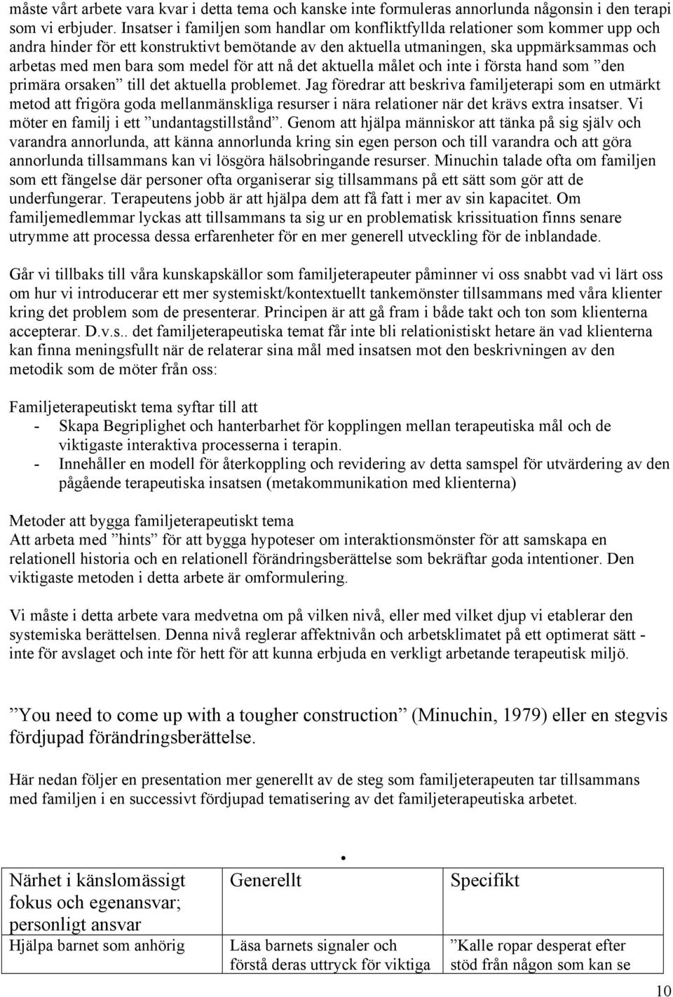 medel för att nå det aktuella målet och inte i första hand som den primära orsaken till det aktuella problemet.