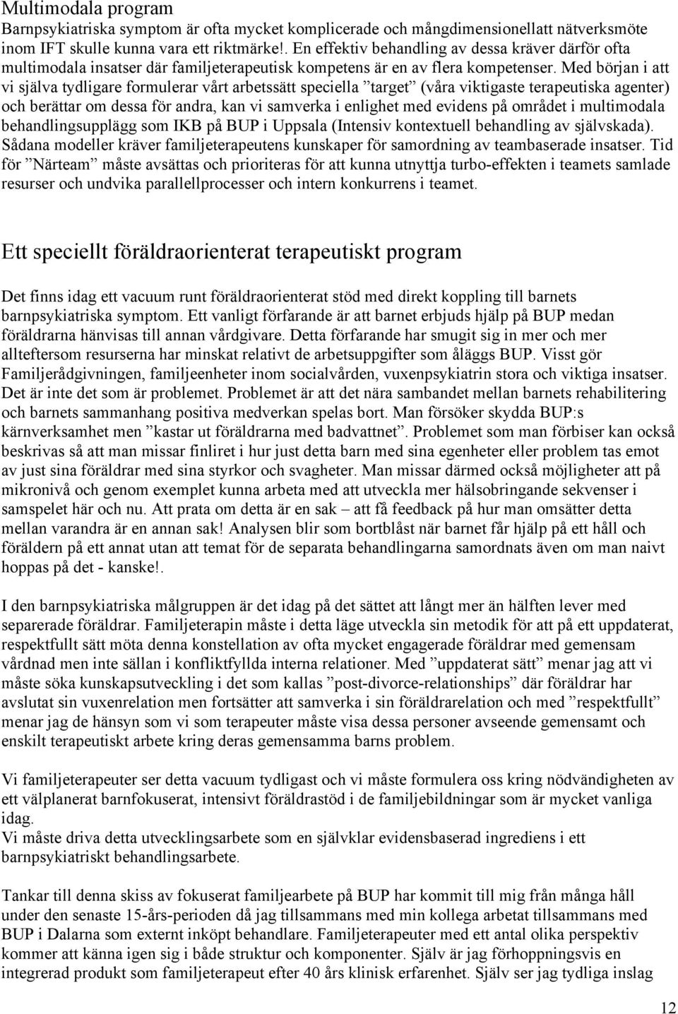 Med början i att vi själva tydligare formulerar vårt arbetssätt speciella target (våra viktigaste terapeutiska agenter) och berättar om dessa för andra, kan vi samverka i enlighet med evidens på