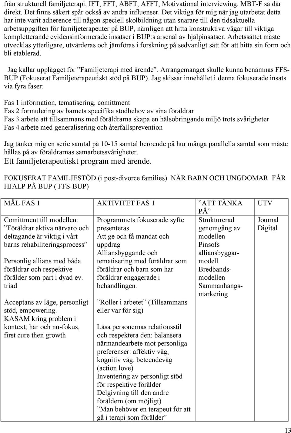 hitta konstruktiva vägar till viktiga kompletterande evidensinformerade insatser i BUP:s arsenal av hjälpinsatser.