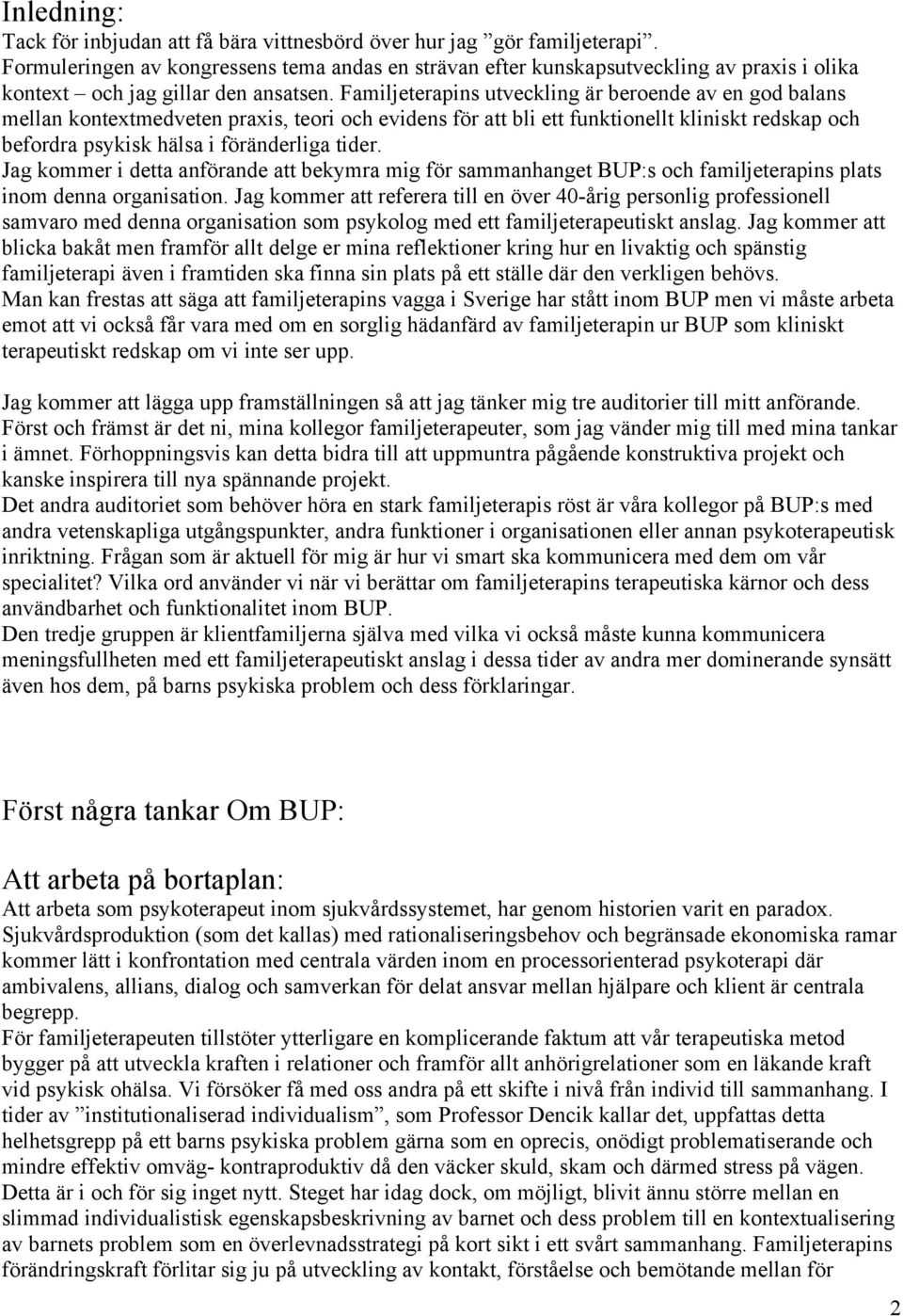 Familjeterapins utveckling är beroende av en god balans mellan kontextmedveten praxis, teori och evidens för att bli ett funktionellt kliniskt redskap och befordra psykisk hälsa i föränderliga tider.