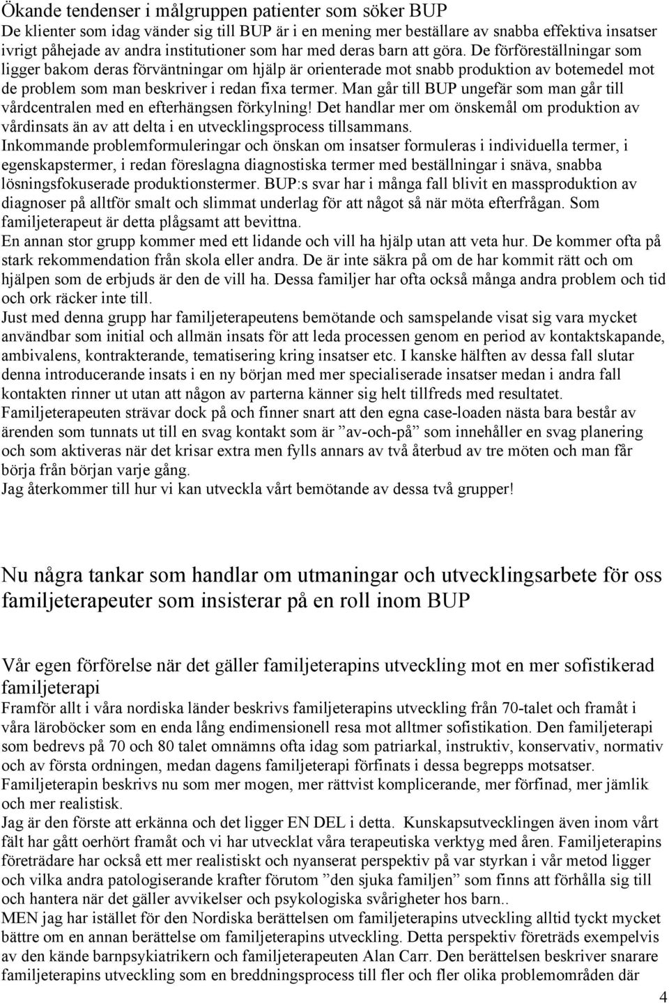 Man går till BUP ungefär som man går till vårdcentralen med en efterhängsen förkylning! Det handlar mer om önskemål om produktion av vårdinsats än av att delta i en utvecklingsprocess tillsammans.