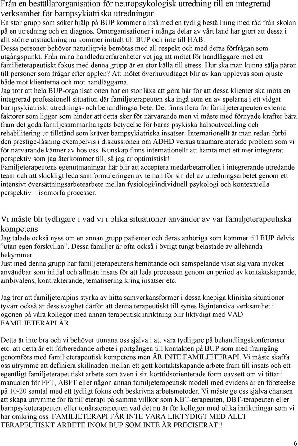 Omorganisationer i många delar av vårt land har gjort att dessa i allt större utsträckning nu kommer initialt till BUP och inte till HAB.