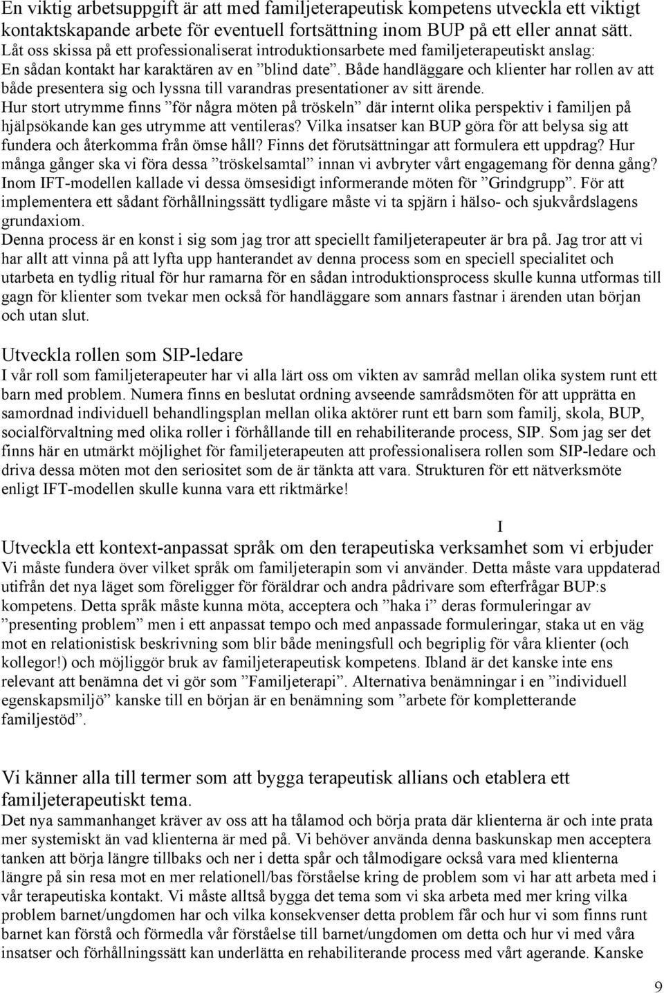 Både handläggare och klienter har rollen av att både presentera sig och lyssna till varandras presentationer av sitt ärende.