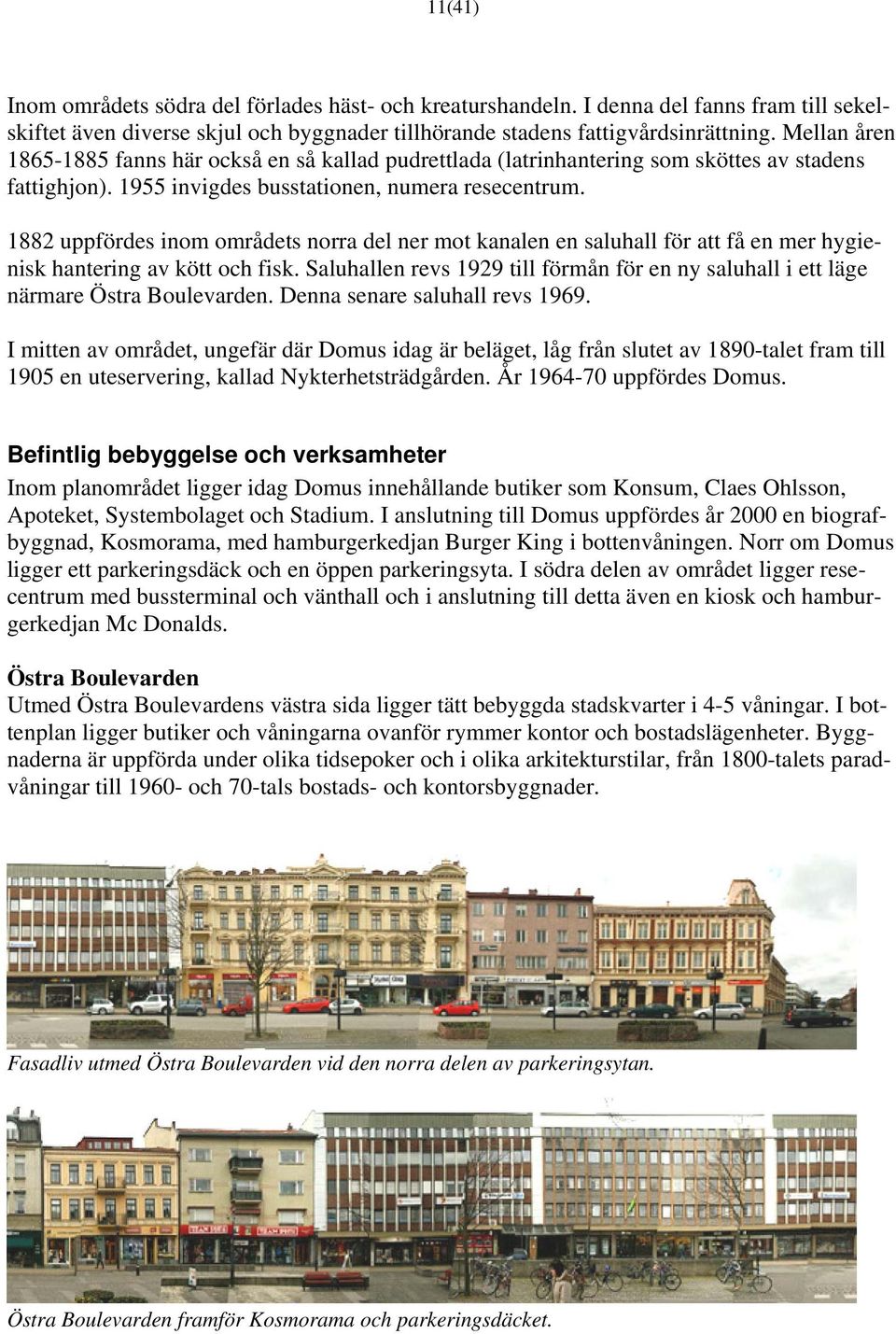 1882 uppfördes inom områdets norra del ner mot kanalen en saluhall för att få en mer hygienisk hantering av kött och fisk.