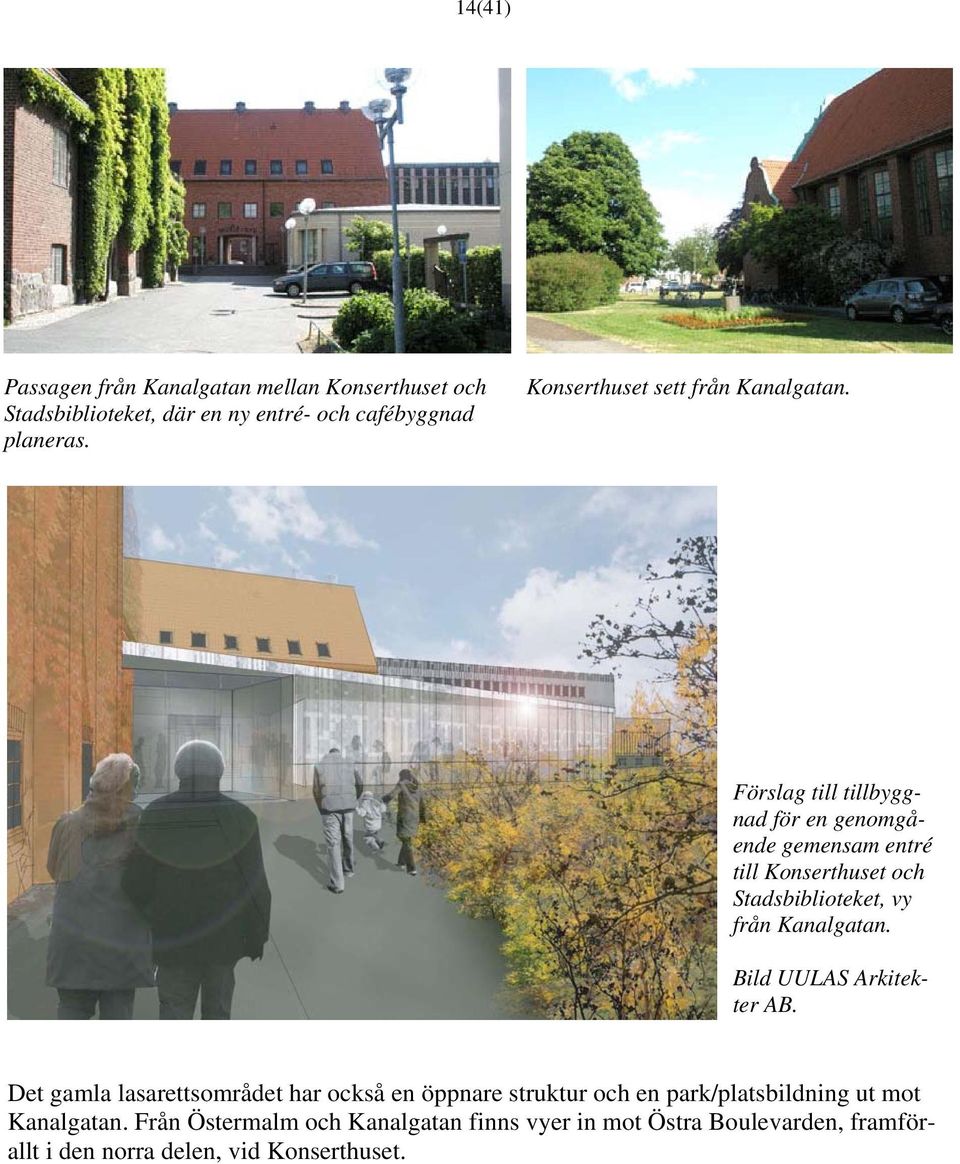 Förslag till tillbyggnad för en genomgående gemensam entré till Konserthuset och Stadsbiblioteket, vy från Kanalgatan.