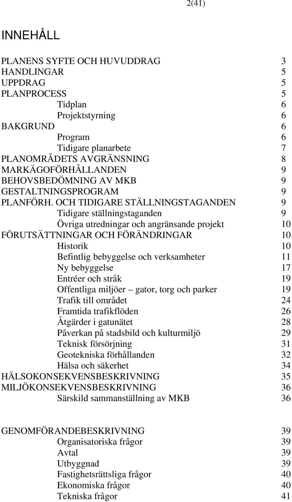 OCH TIDIGARE STÄLLNINGSTAGANDEN 9 Tidigare ställningstaganden 9 Övriga utredningar och angränsande projekt 10 FÖRUTSÄTTNINGAR OCH FÖRÄNDRINGAR 10 Historik 10 Befintlig bebyggelse och verksamheter 11