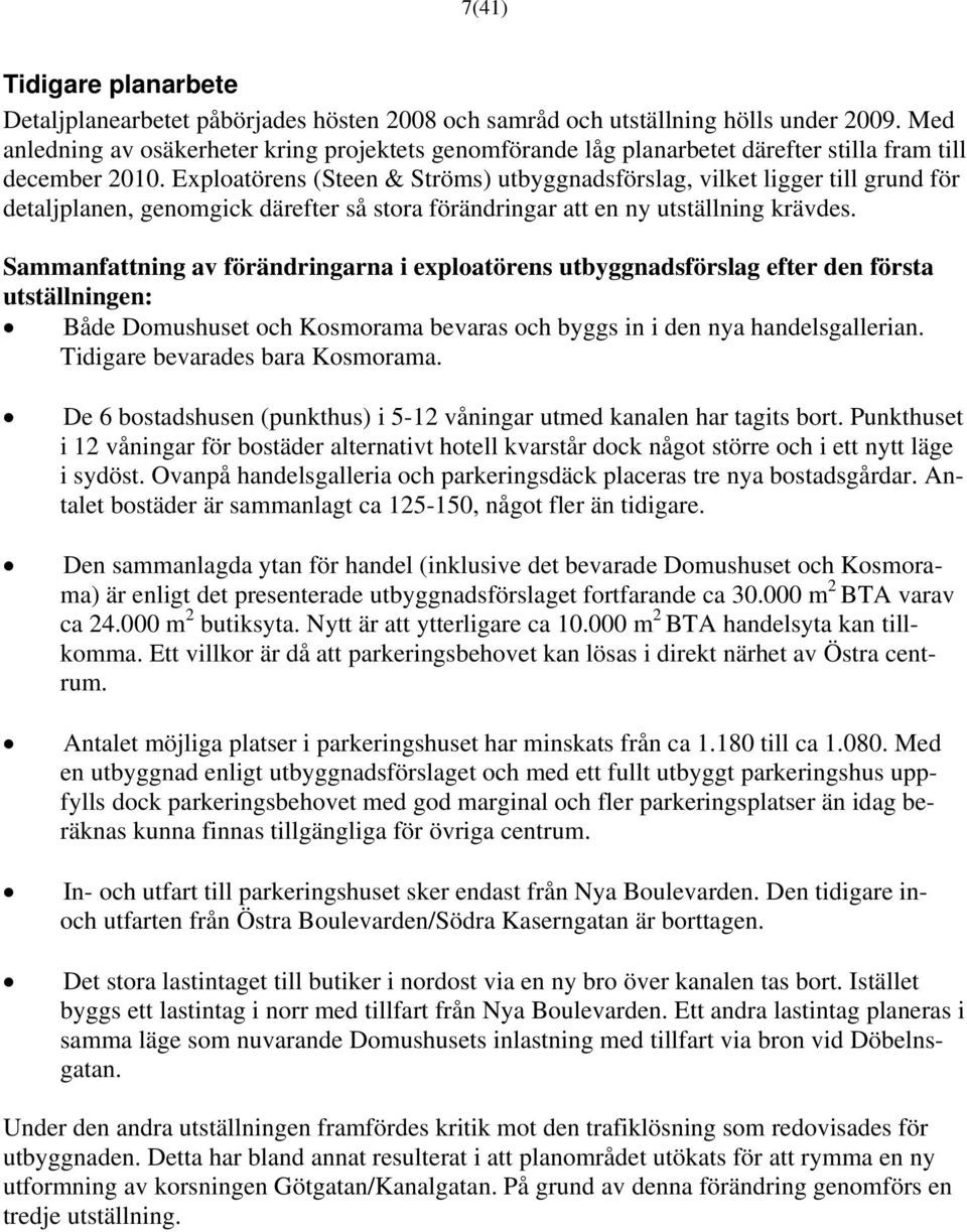 Exploatörens (Steen & Ströms) utbyggnadsförslag, vilket ligger till grund för detaljplanen, genomgick därefter så stora förändringar att en ny utställning krävdes.