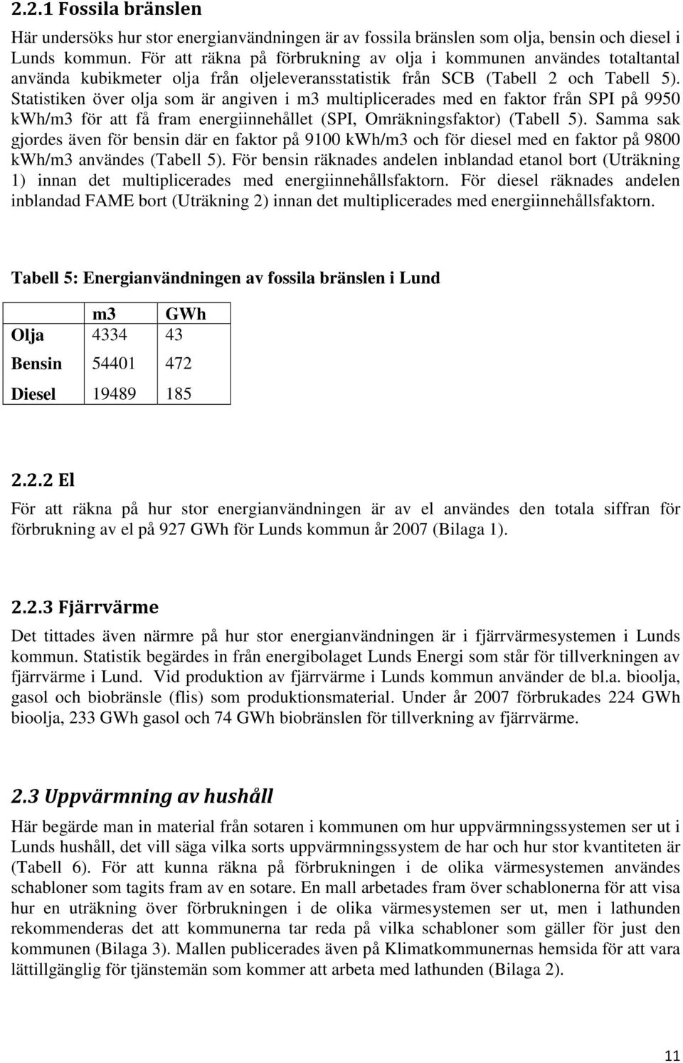 Statistiken över olja som är angiven i m3 multiplicerades med en faktor från SPI på 9950 kwh/m3 för att få fram energiinnehållet (SPI, Omräkningsfaktor) (Tabell 5).