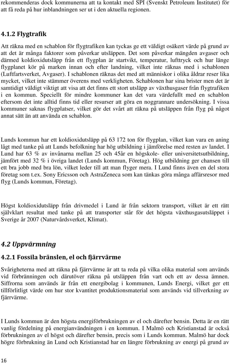 Det som påverkar mängden avgaser och därmed koldioxidutsläpp från ett flygplan är startvikt, temperatur, lufttryck och hur länge flygplanet kör på marken innan och efter landning, vilket inte räknas