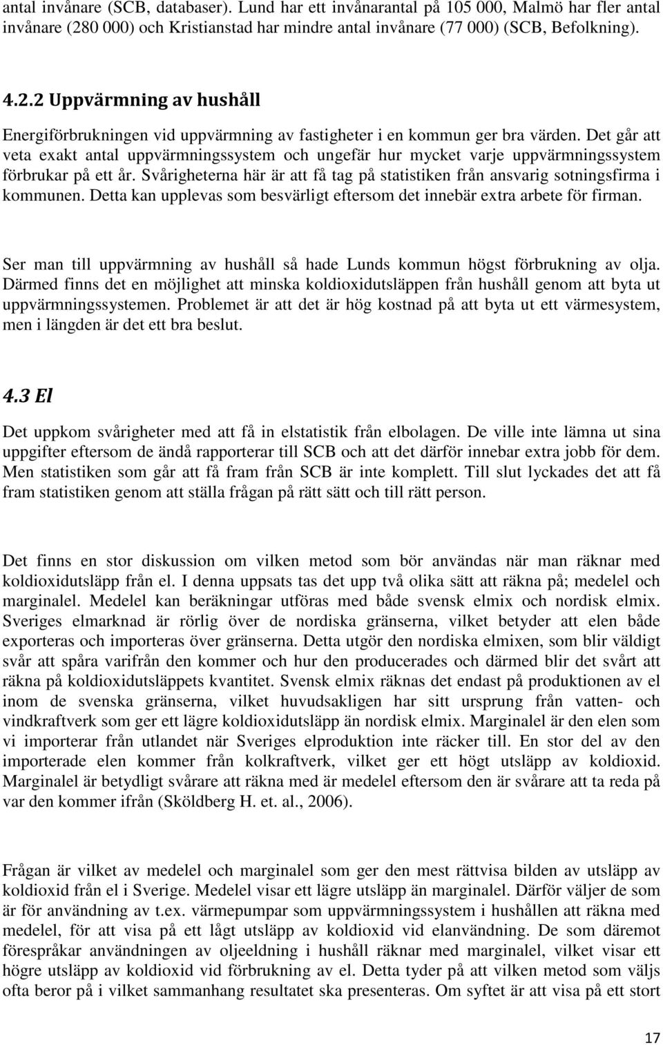 Det går att veta exakt antal uppvärmningssystem och ungefär hur mycket varje uppvärmningssystem förbrukar på ett år.