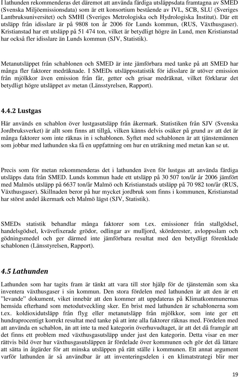 Kristianstad har ett utsläpp på 51 474 ton, vilket är betydligt högre än Lund, men Kristianstad har också fler idisslare än Lunds kommun (SJV, Statistik).