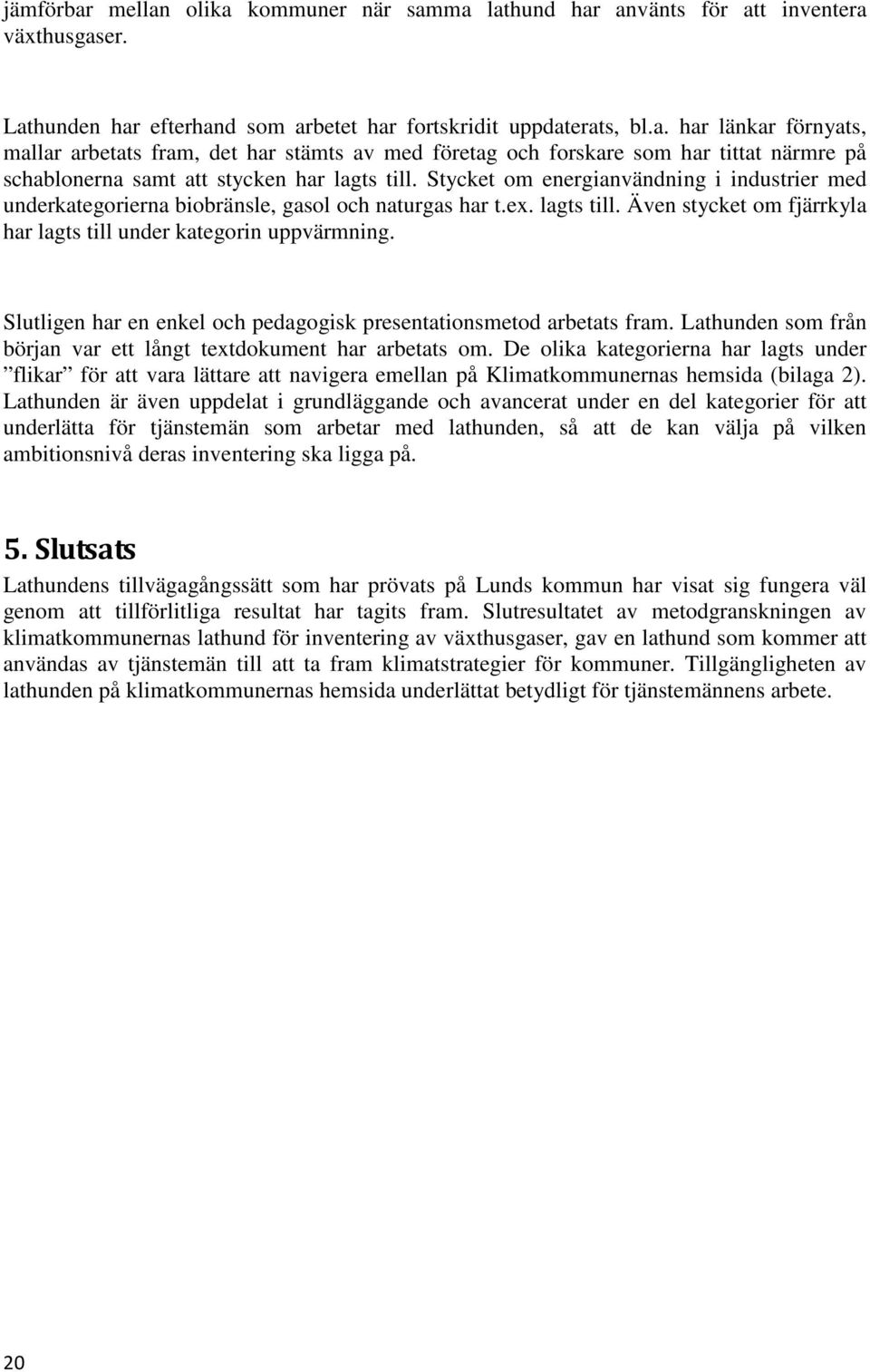 Slutligen har en enkel och pedagogisk presentationsmetod arbetats fram. Lathunden som från början var ett långt textdokument har arbetats om.