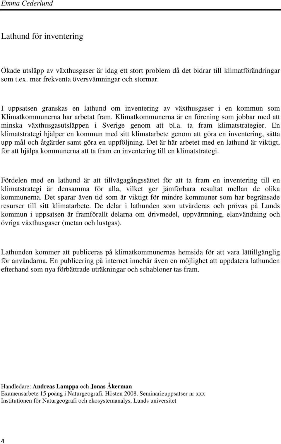 Klimatkommunerna är en förening som jobbar med att minska växthusgasutsläppen i Sverige genom att bl.a. ta fram klimatstrategier.