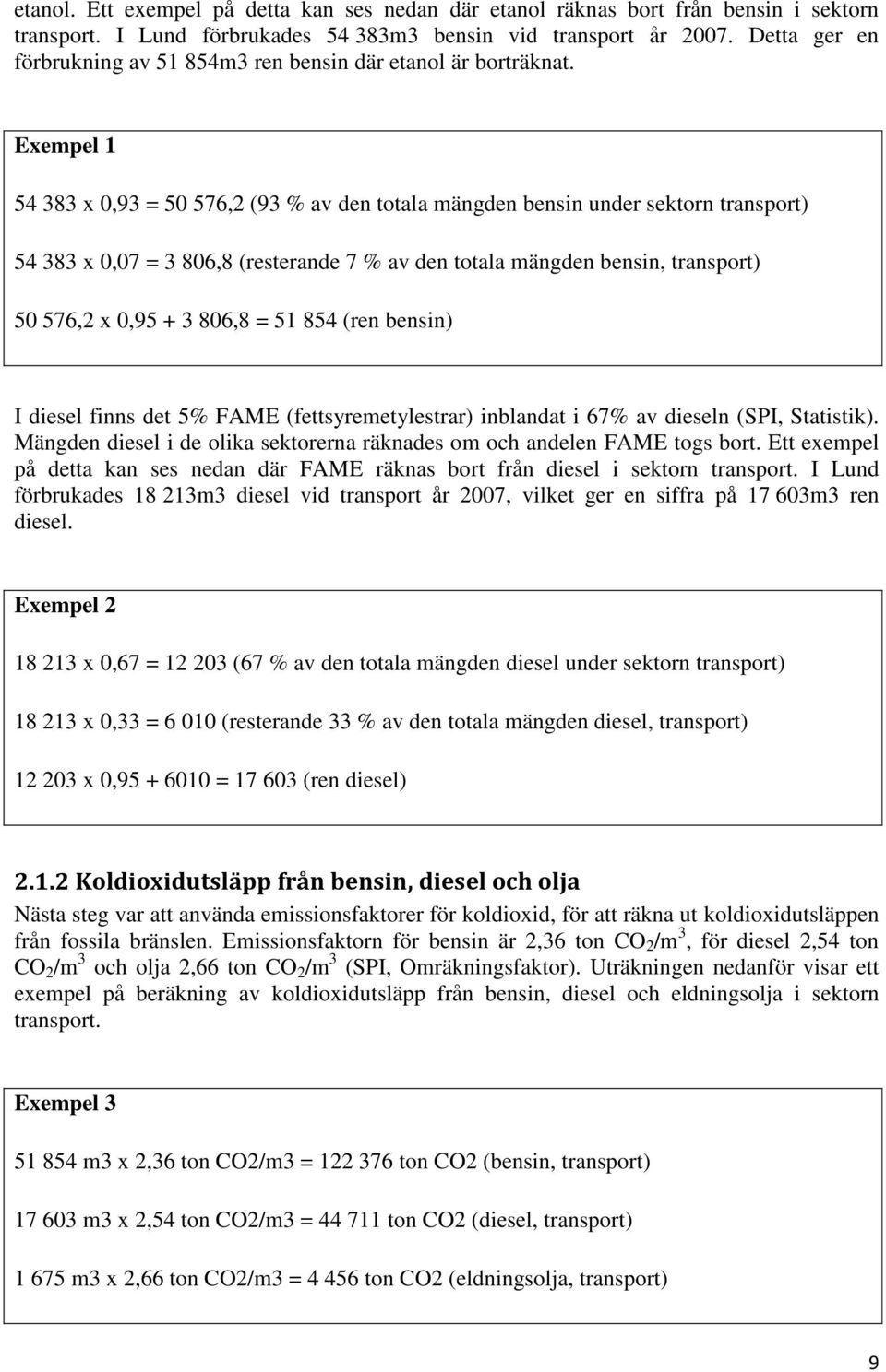 Exempel 1 54 383 x 0,93 = 50 576,2 (93 % av den totala mängden bensin under sektorn transport) 54 383 x 0,07 = 3 806,8 (resterande 7 % av den totala mängden bensin, transport) 50 576,2 x 0,95 + 3