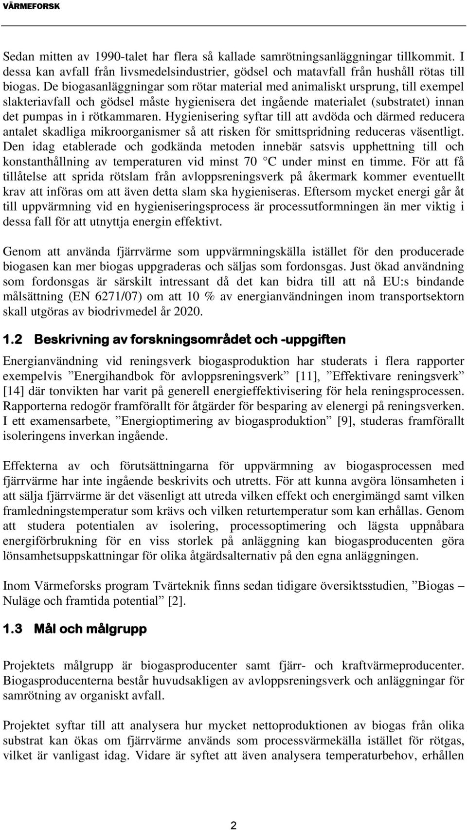 Hygienisering syftar till att avdöda och därmed reducera antalet skadliga mikroorganismer så att risken för smittspridning reduceras väsentligt.