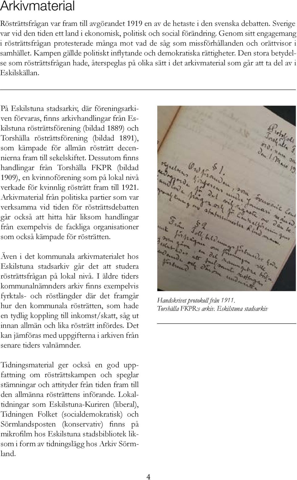 Den stora betydelse som rösträttsfrågan hade, återspeglas på olika sätt i det arkivmaterial som går att ta del av i Eskilskällan.