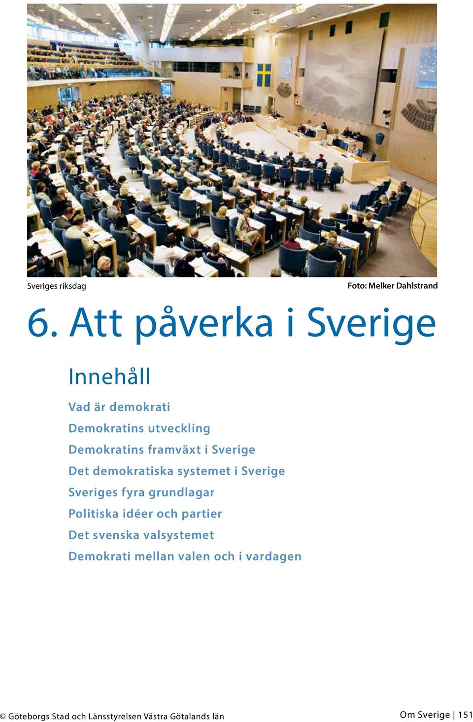 i Sverige Det demokratiska systemet i Sverige Sveriges fyra grundlagar Politiska idéer och
