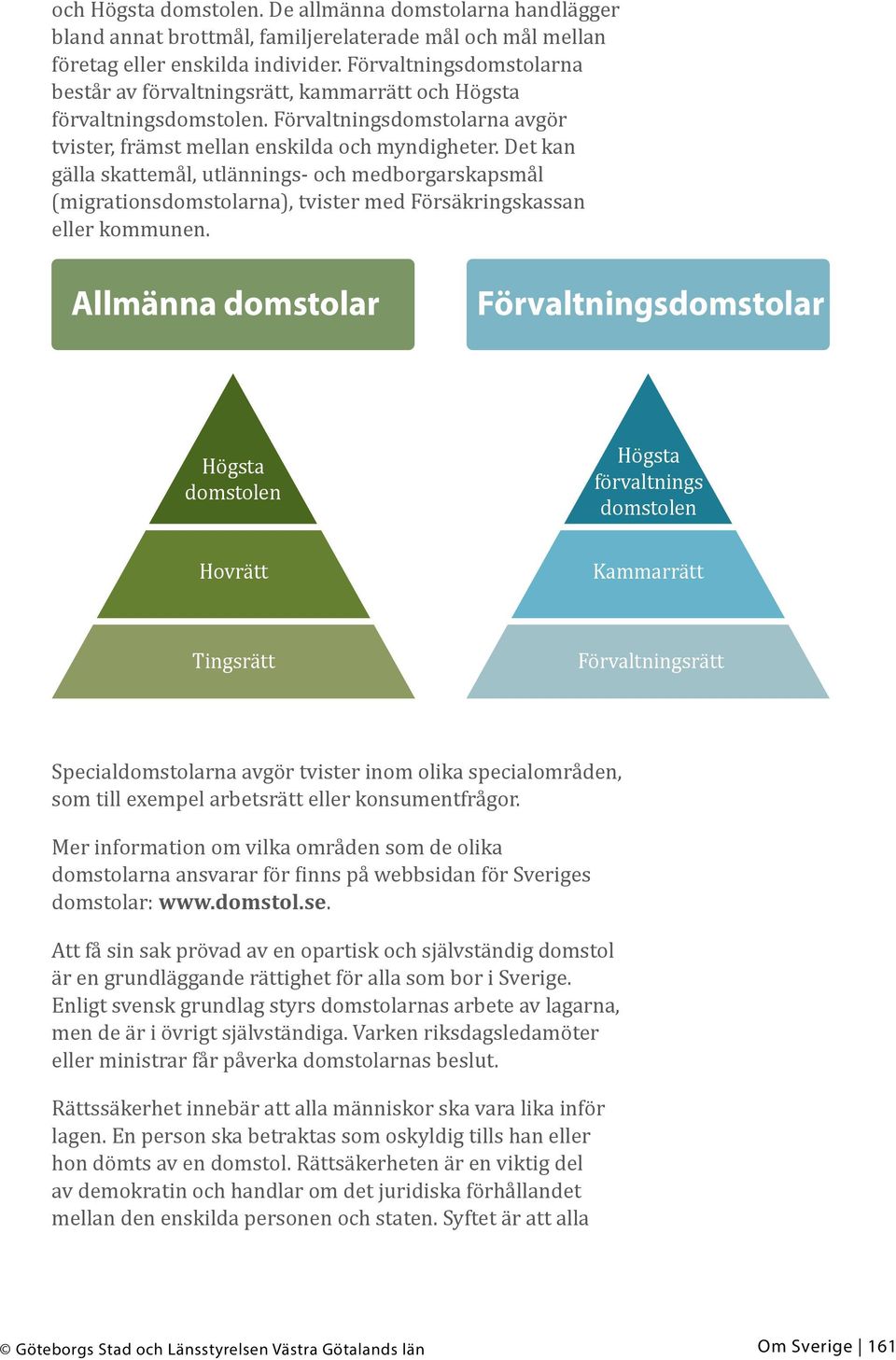 Det kan gälla skattemål, utlännings- och medborgarskapsmål (migrationsdomstolarna), tvister med Försäkringskassan eller kommunen.