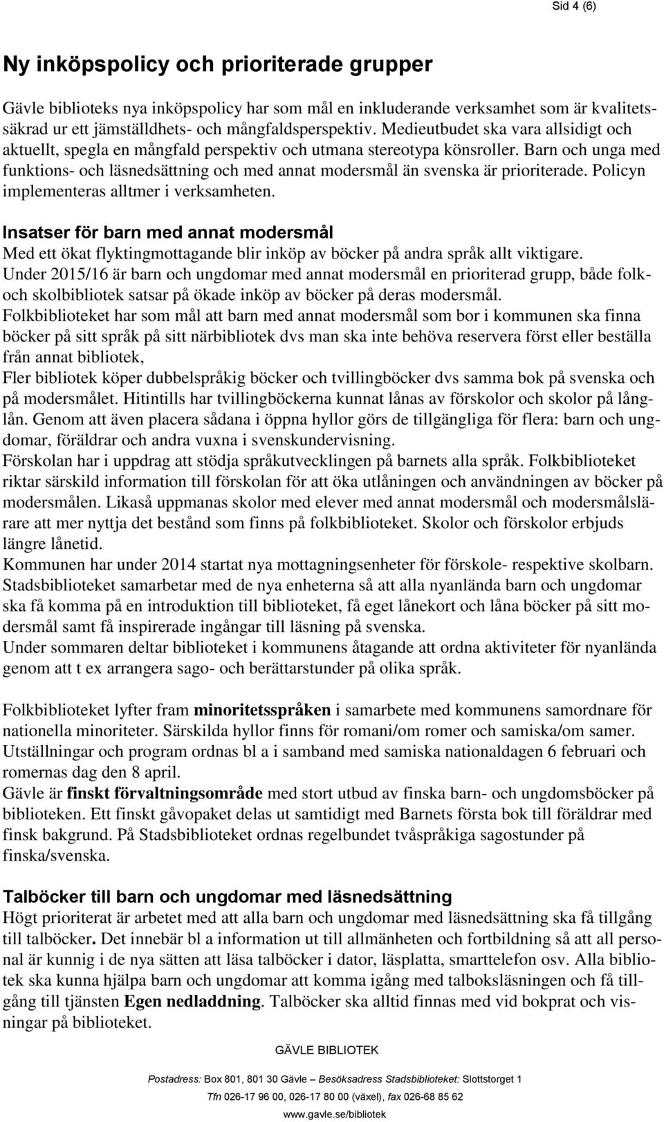 Barn och unga med funktions- och läsnedsättning och med annat modersmål än svenska är prioriterade. Policyn implementeras alltmer i verksamheten.